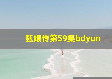 甄嬛传第59集bdyun