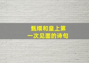 甄嬛和皇上第一次见面的诗句