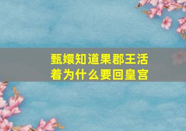 甄嬛知道果郡王活着为什么要回皇宫