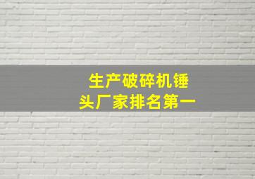 生产破碎机锤头厂家排名第一