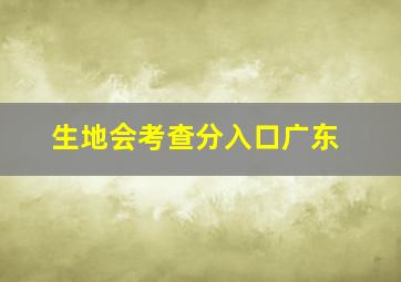 生地会考查分入口广东