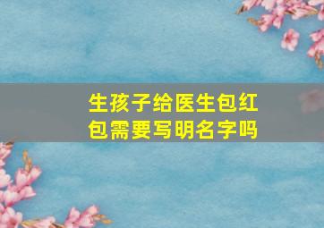 生孩子给医生包红包需要写明名字吗