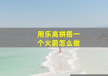 用乐高拼搭一个火箭怎么做