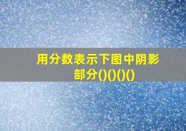 用分数表示下图中阴影部分()()()()