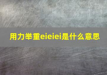 用力举重eieiei是什么意思