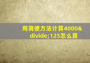 用简便方法计算4000÷125怎么算