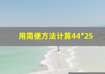 用简便方法计算44*25