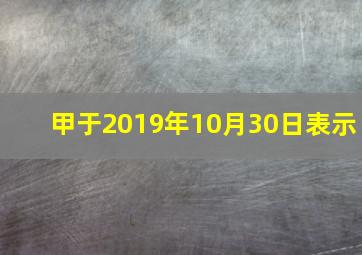 甲于2019年10月30日表示