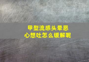 甲型流感头晕恶心想吐怎么缓解呢