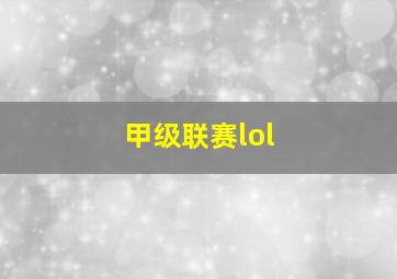 甲级联赛lol