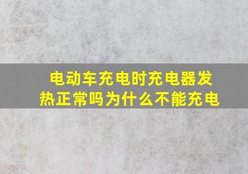 电动车充电时充电器发热正常吗为什么不能充电