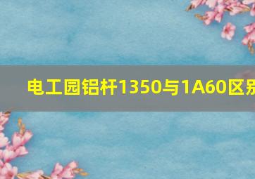 电工园铝杆1350与1A60区别