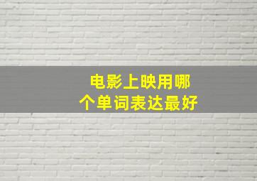 电影上映用哪个单词表达最好