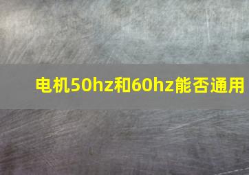 电机50hz和60hz能否通用