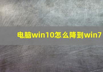 电脑win10怎么降到win7