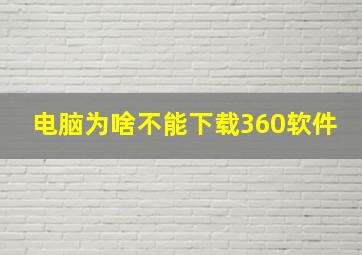 电脑为啥不能下载360软件