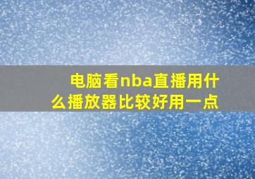 电脑看nba直播用什么播放器比较好用一点