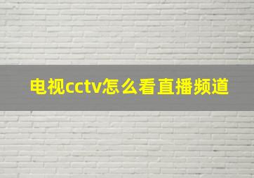 电视cctv怎么看直播频道