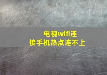 电视wifi连接手机热点连不上