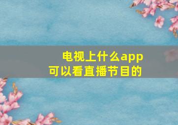 电视上什么app可以看直播节目的