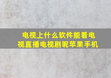 电视上什么软件能看电视直播电视剧呢苹果手机