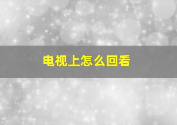 电视上怎么回看