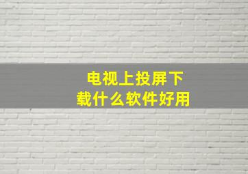 电视上投屏下载什么软件好用