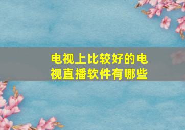 电视上比较好的电视直播软件有哪些