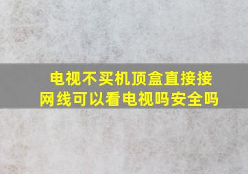 电视不买机顶盒直接接网线可以看电视吗安全吗