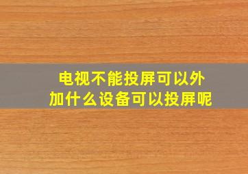 电视不能投屏可以外加什么设备可以投屏呢