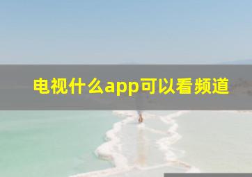 电视什么app可以看频道