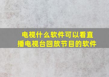 电视什么软件可以看直播电视台回放节目的软件