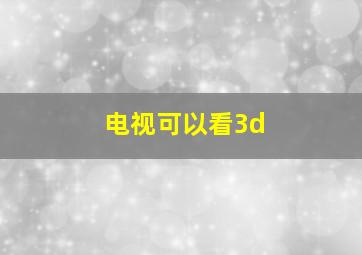 电视可以看3d