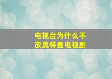 电视台为什么不放奥特曼电视剧