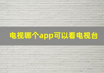 电视哪个app可以看电视台