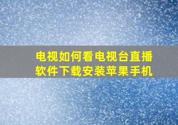 电视如何看电视台直播软件下载安装苹果手机