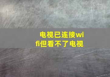 电视已连接wifi但看不了电视