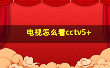 电视怎么看cctv5+