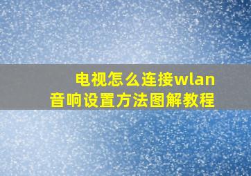 电视怎么连接wlan音响设置方法图解教程