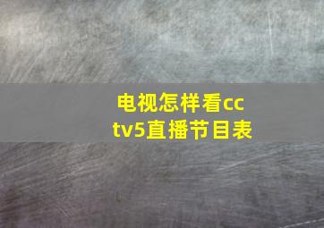 电视怎样看cctv5直播节目表