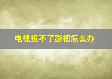 电视投不了影视怎么办