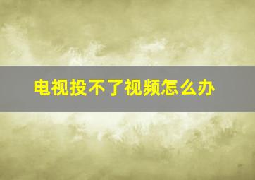 电视投不了视频怎么办