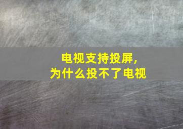 电视支持投屏,为什么投不了电视