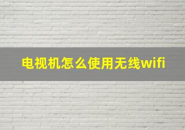 电视机怎么使用无线wifi