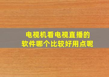 电视机看电视直播的软件哪个比较好用点呢