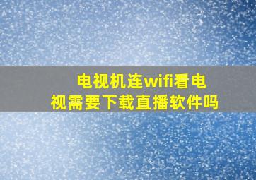 电视机连wifi看电视需要下载直播软件吗