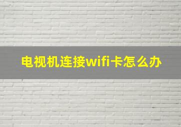 电视机连接wifi卡怎么办