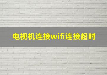 电视机连接wifi连接超时