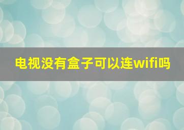 电视没有盒子可以连wifi吗