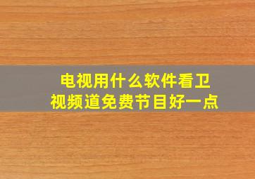 电视用什么软件看卫视频道免费节目好一点